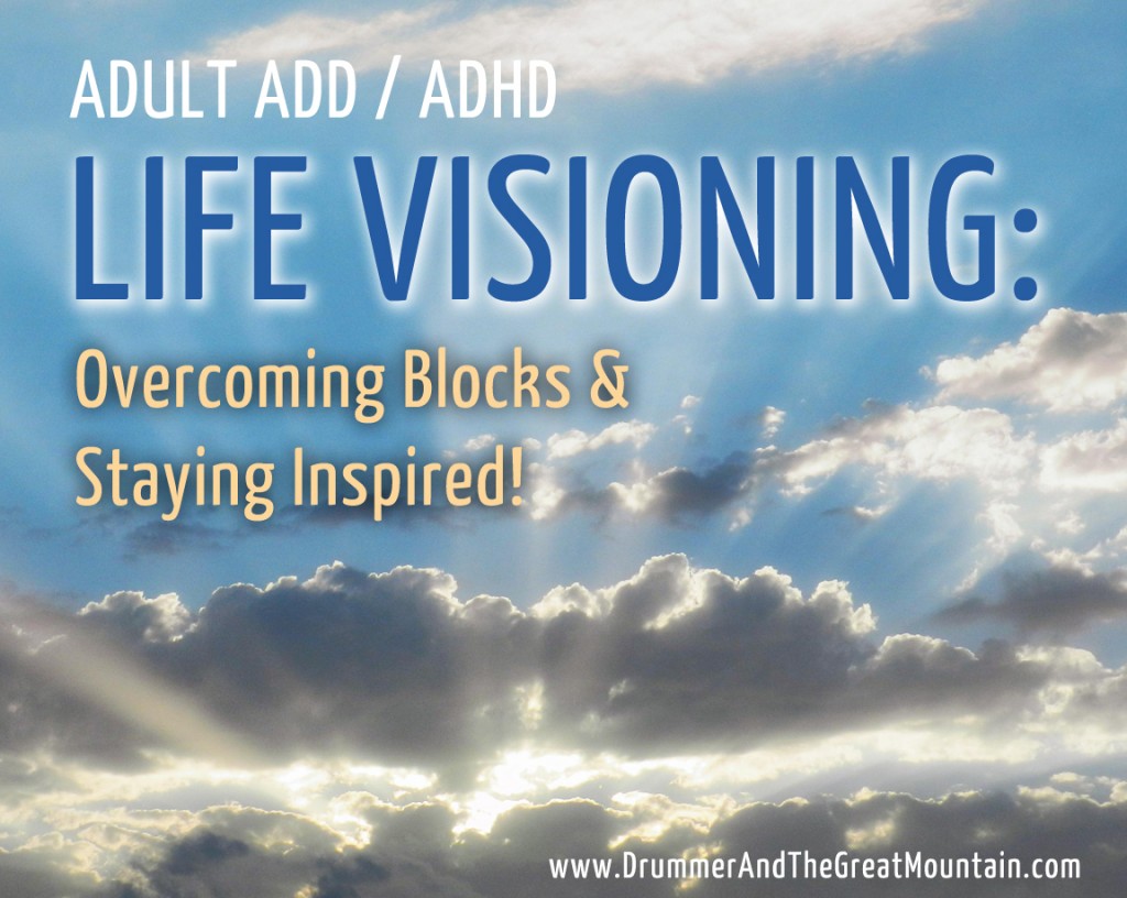 Adult ADD ADHD Articles : Life Visioning - Overcoming Blocks and Staying Inspired