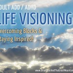 Adult ADD ADHD Articles : Life Visioning - Overcoming Blocks and Staying Inspired