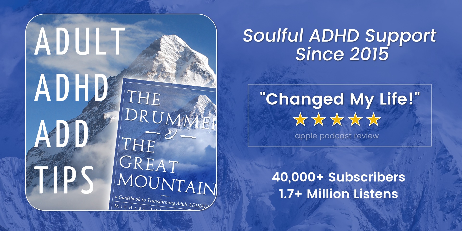 The Drummer and the Great Mountain, a top-rated adult ADHD podcast on neurodiversity. Soulful ADHD Support since 2015. 40,000+ Subscribers. 1.7+ Million Downloads.
